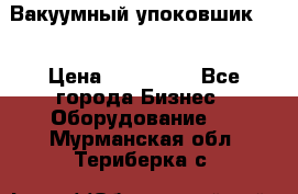 Вакуумный упоковшик 52 › Цена ­ 250 000 - Все города Бизнес » Оборудование   . Мурманская обл.,Териберка с.